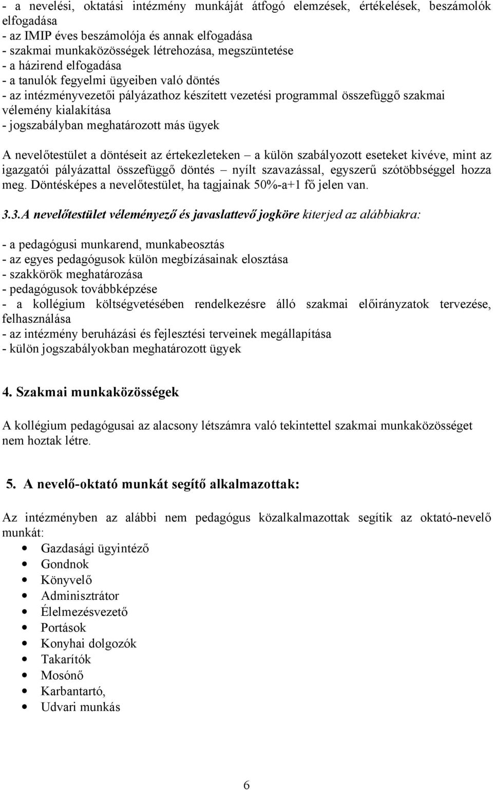 ügyek A nevelőtestület a döntéseit az értekezleteken a külön szabályozott eseteket kivéve, mint az igazgatói pályázattal összefüggő döntés nyílt szavazással, egyszerű szótöbbséggel hozza meg.