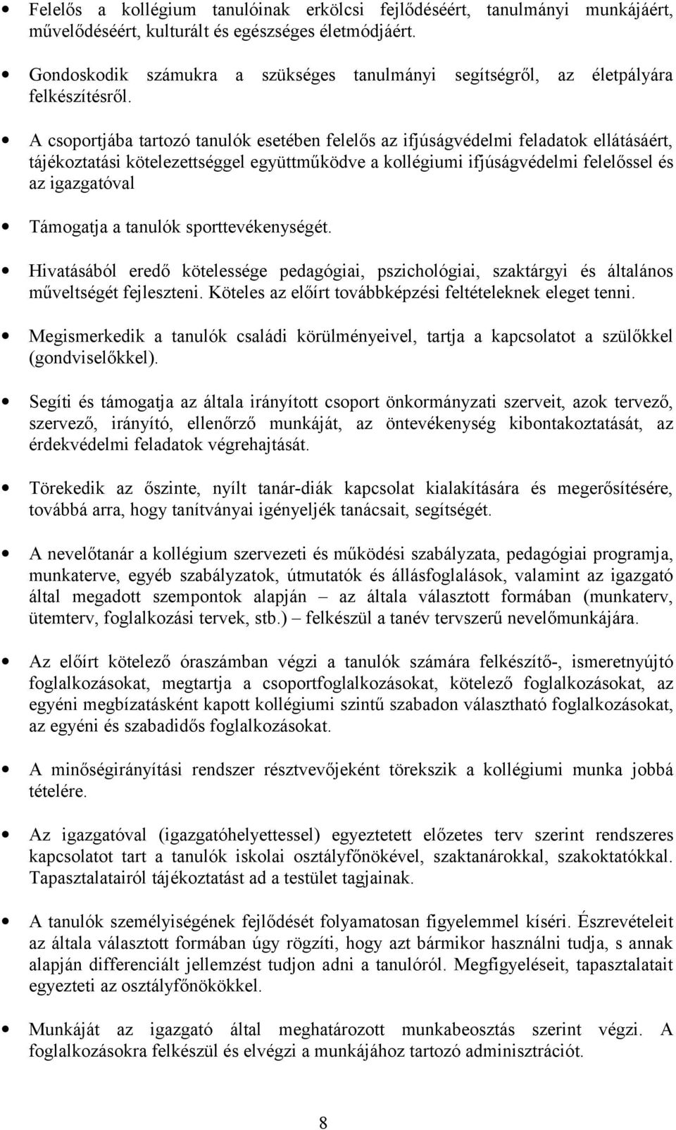 A csoportjába tartozó tanulók esetében felelős az ifjúságvédelmi feladatok ellátásáért, tájékoztatási kötelezettséggel együttműködve a kollégiumi ifjúságvédelmi felelőssel és az igazgatóval Támogatja