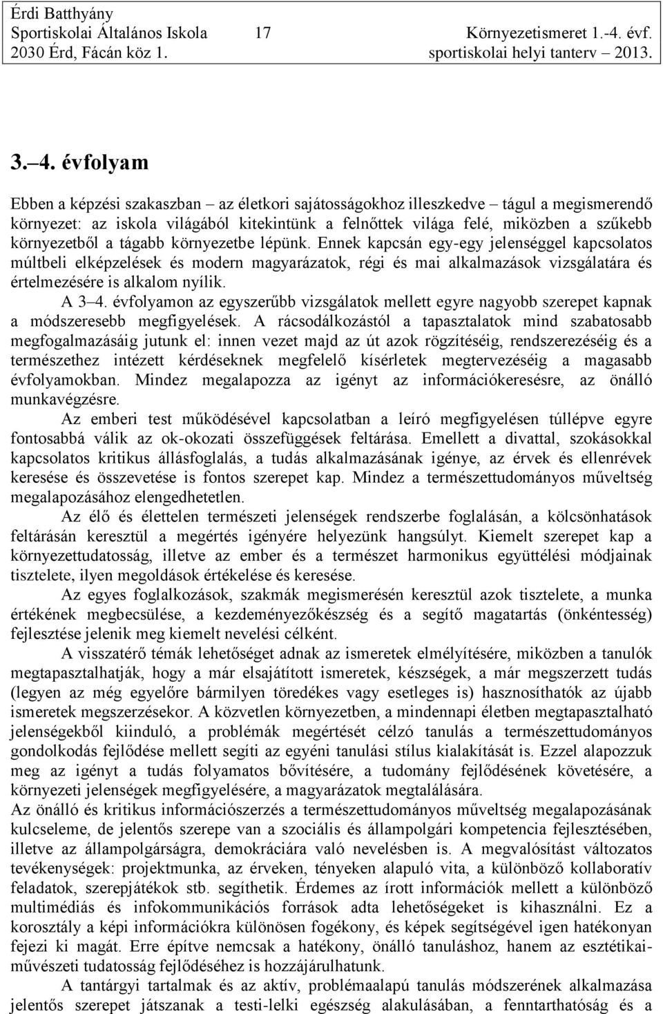 tágabb környezetbe lépünk. Ennek kapcsán egy-egy jelenséggel kapcsolatos múltbeli elképzelések és modern magyarázatok, régi és mai alkalmazások vizsgálatára és értelmezésére is alkalom nyílik. A 3 4.