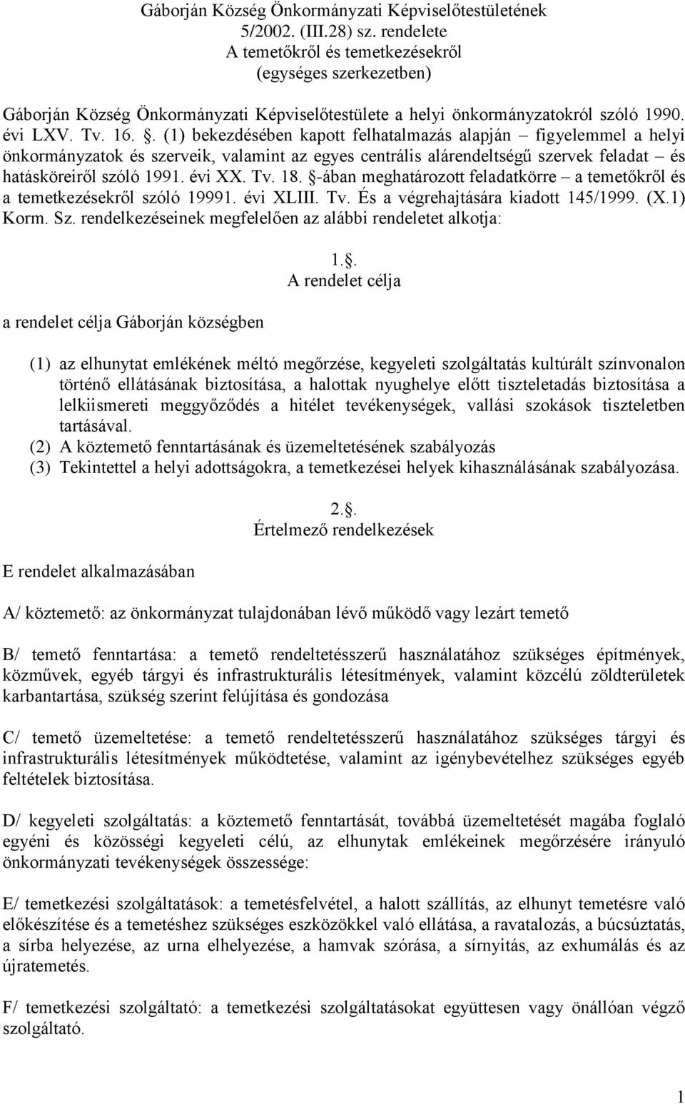 . (1) bekezdésében kapott felhatalmazás alapján figyelemmel a helyi önkormányzatok és szerveik, valamint az egyes centrális alárendeltségű szervek feladat és hatásköreiről szóló 1991. évi XX. Tv. 18.