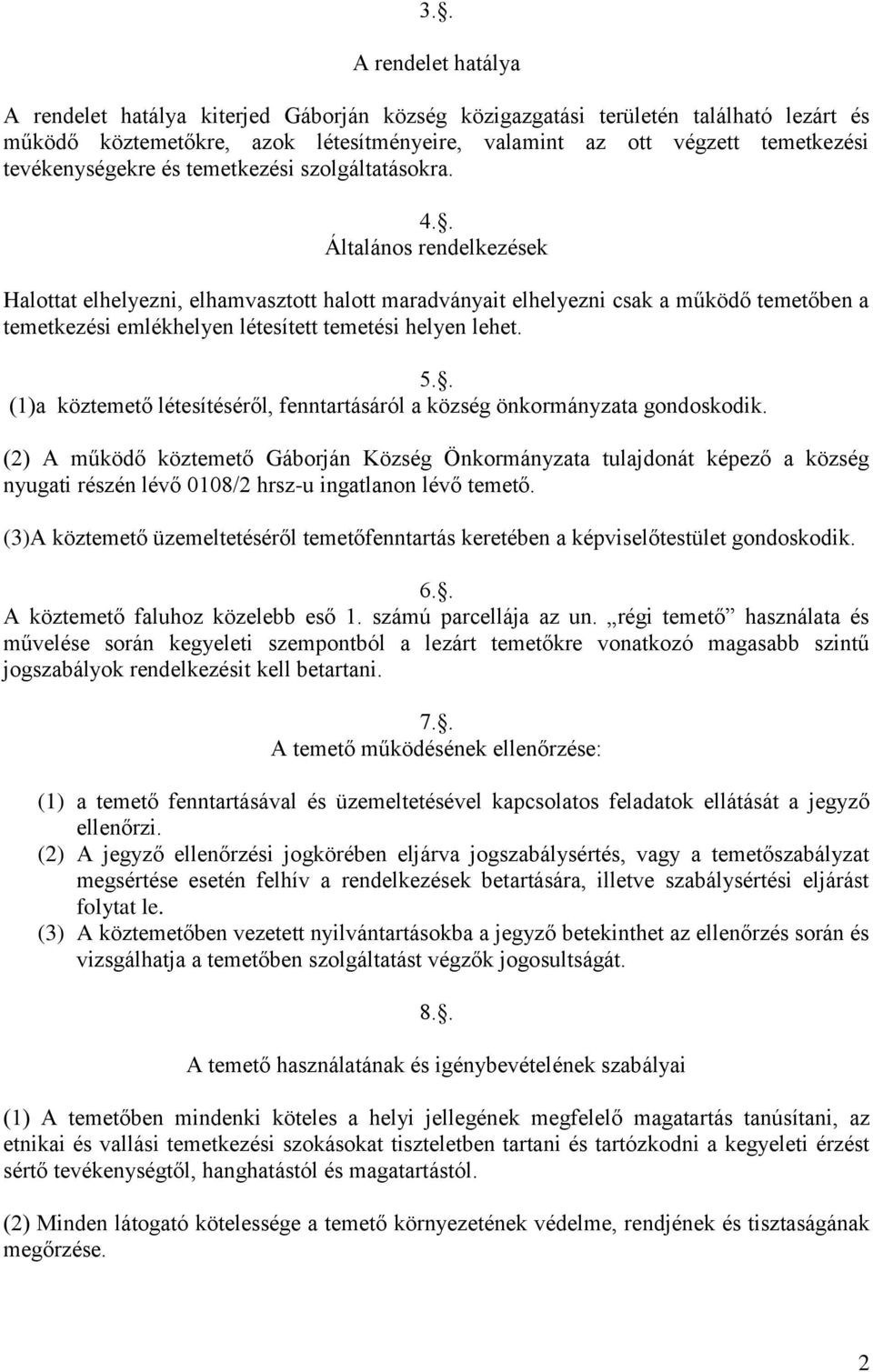 . Általános rendelkezések Halottat elhelyezni, elhamvasztott halott maradványait elhelyezni csak a működő temetőben a temetkezési emlékhelyen létesített temetési helyen lehet. 5.