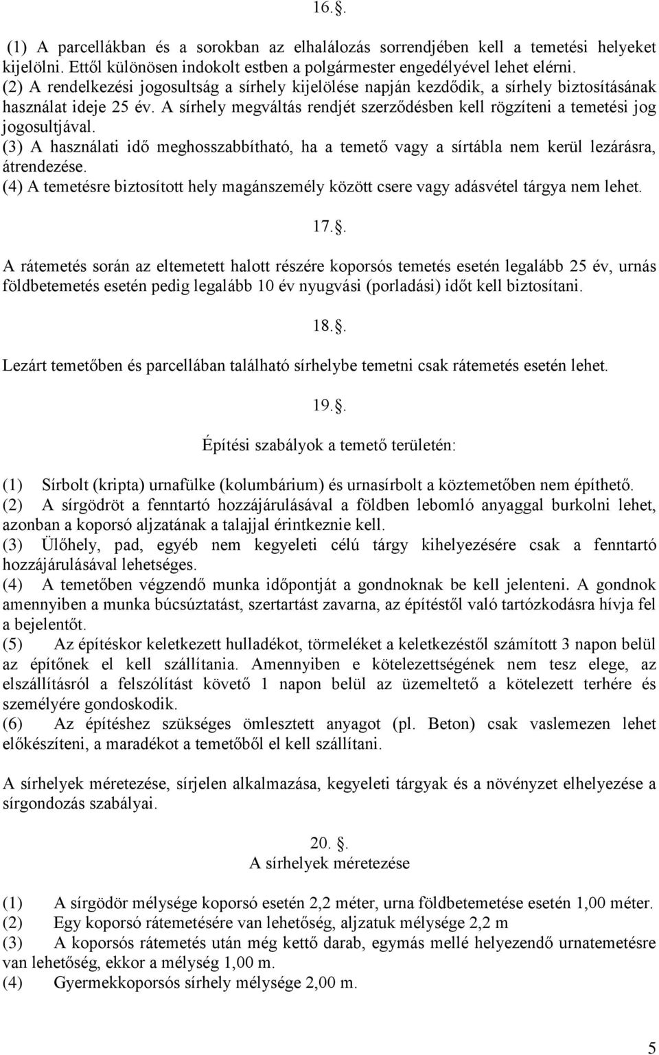 A sírhely megváltás rendjét szerződésben kell rögzíteni a temetési jog jogosultjával. (3) A használati idő meghosszabbítható, ha a temető vagy a sírtábla nem kerül lezárásra, átrendezése.