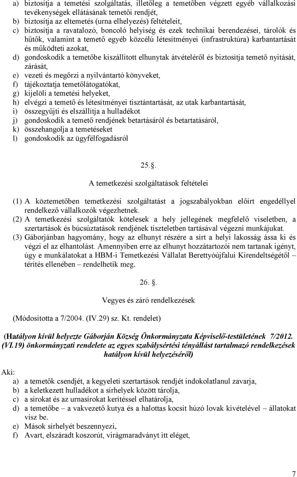 gondoskodik a temetőbe kiszállított elhunytak átvételéről és biztosítja temető nyitását, zárását, e) vezeti és megőrzi a nyilvántartó könyveket, f) tájékoztatja temetőlátogatókat, g) kijelöli a