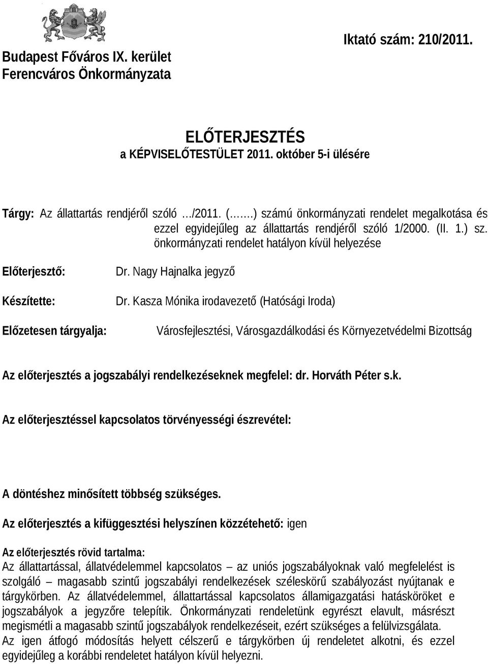 Nagy Hajnalka jegyző Dr. Kasza Mónika irodavezető (Hatósági Iroda) Városfejlesztési, Városgazdálkodási és Környezetvédelmi Bizottság Az előterjesztés a jogszabályi rendelkezéseknek megfelel: dr.