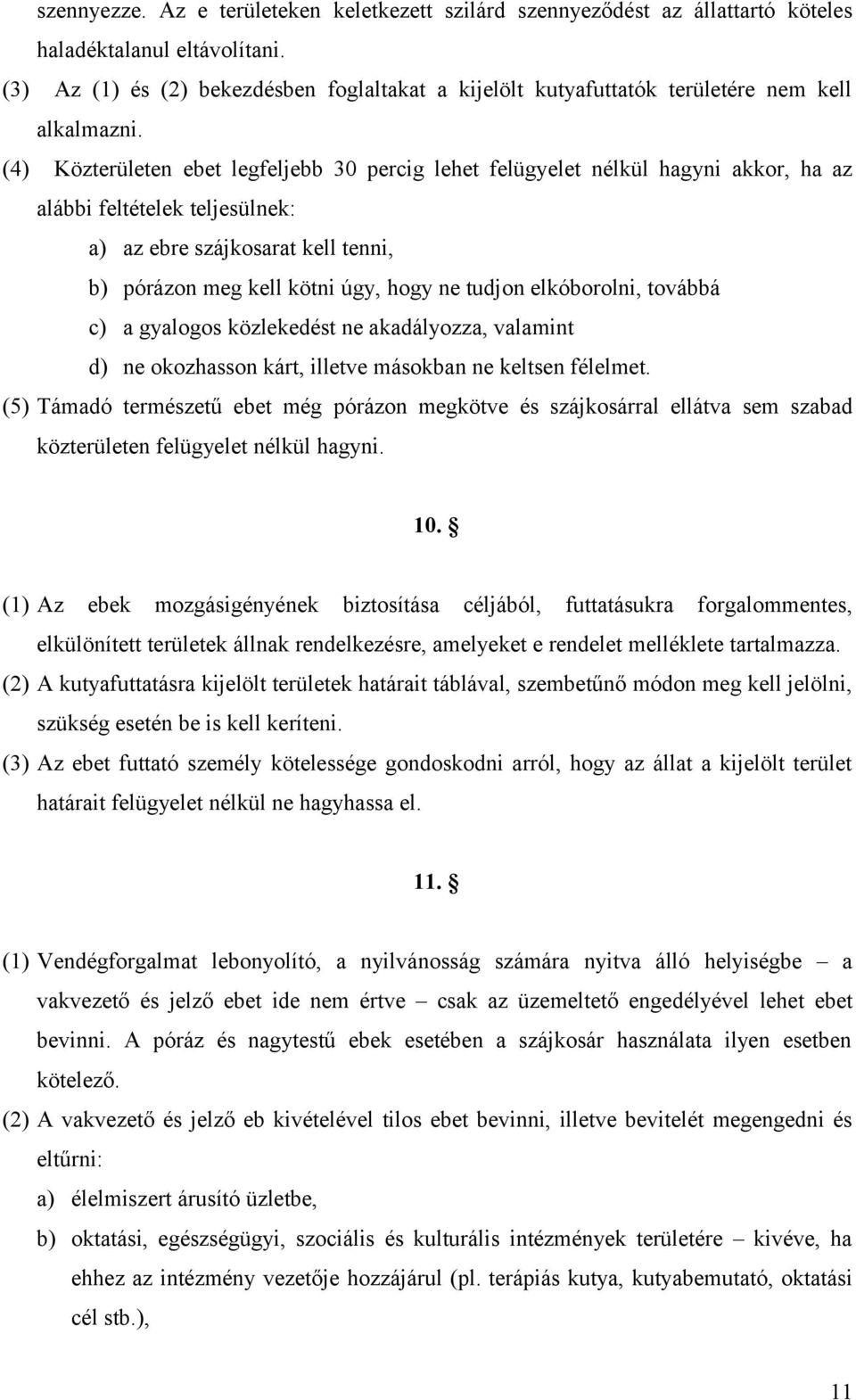 (4) Közterületen ebet legfeljebb 30 percig lehet felügyelet nélkül hagyni akkor, ha az alábbi feltételek teljesülnek: a) az ebre szájkosarat kell tenni, b) pórázon meg kell kötni úgy, hogy ne tudjon