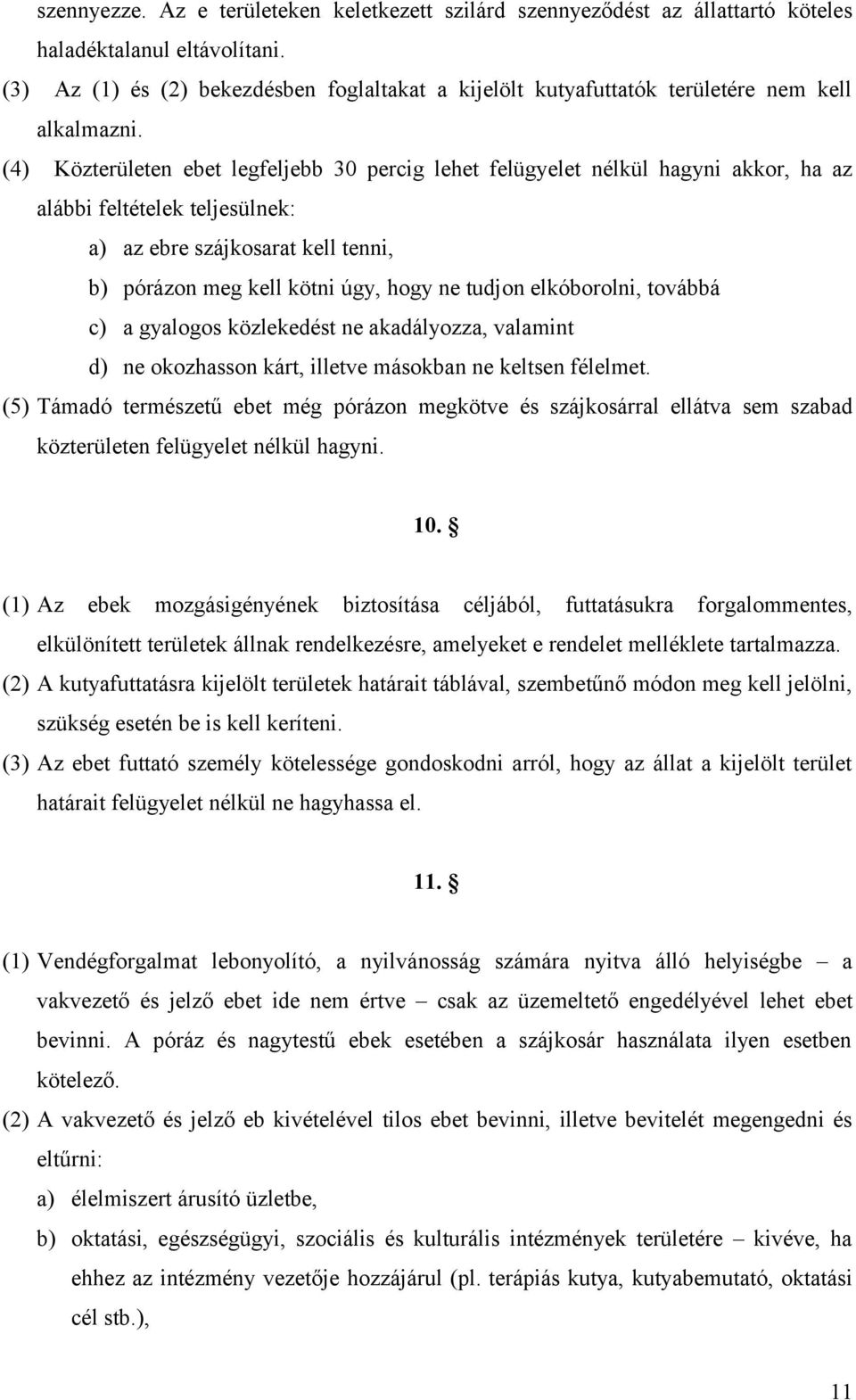 (4) Közterületen ebet legfeljebb 30 percig lehet felügyelet nélkül hagyni akkor, ha az alábbi feltételek teljesülnek: a) az ebre szájkosarat kell tenni, b) pórázon meg kell kötni úgy, hogy ne tudjon