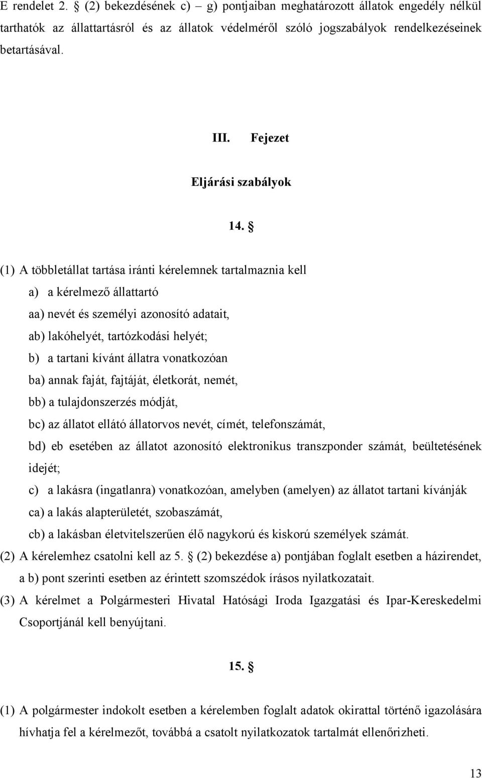 (1) A többletállat tartása iránti kérelemnek tartalmaznia kell a) a kérelmező állattartó aa) nevét és személyi azonosító adatait, ab) lakóhelyét, tartózkodási helyét; b) a tartani kívánt állatra