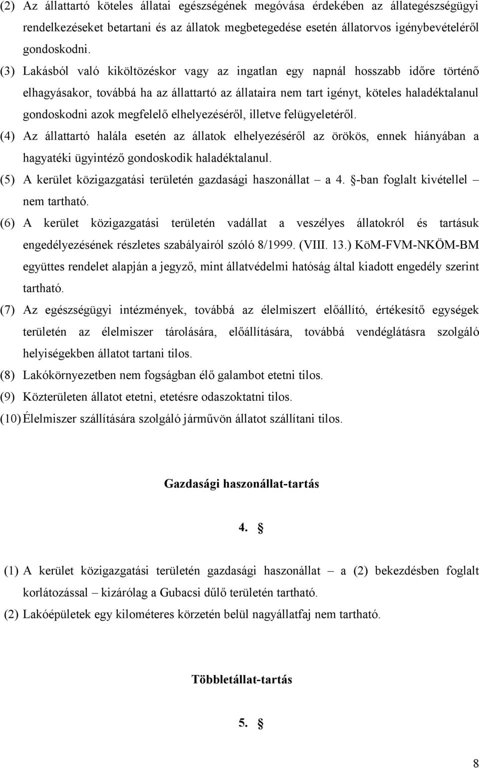 megfelelő elhelyezéséről, illetve felügyeletéről. (4) Az állattartó halála esetén az állatok elhelyezéséről az örökös, ennek hiányában a hagyatéki ügyintéző gondoskodik haladéktalanul.