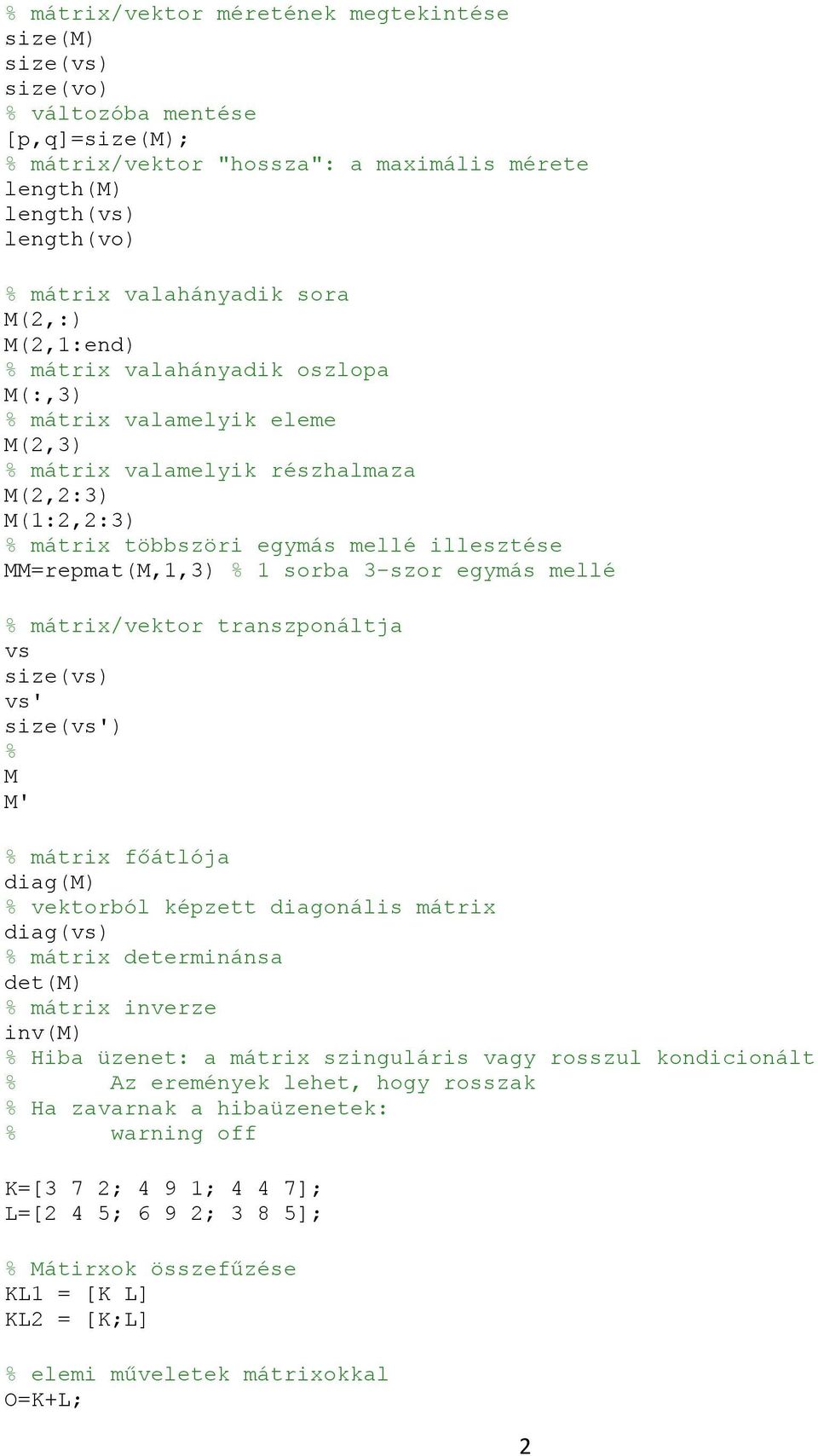 MM=repmat(M,1,3) % 1 sorba 3-szor egymás mellé % mátrix/vektor transzponáltja vs size(vs) vs' size(vs') % M M' % mátrix főátlója diag(m) % vektorból képzett diagonális mátrix diag(vs) % mátrix