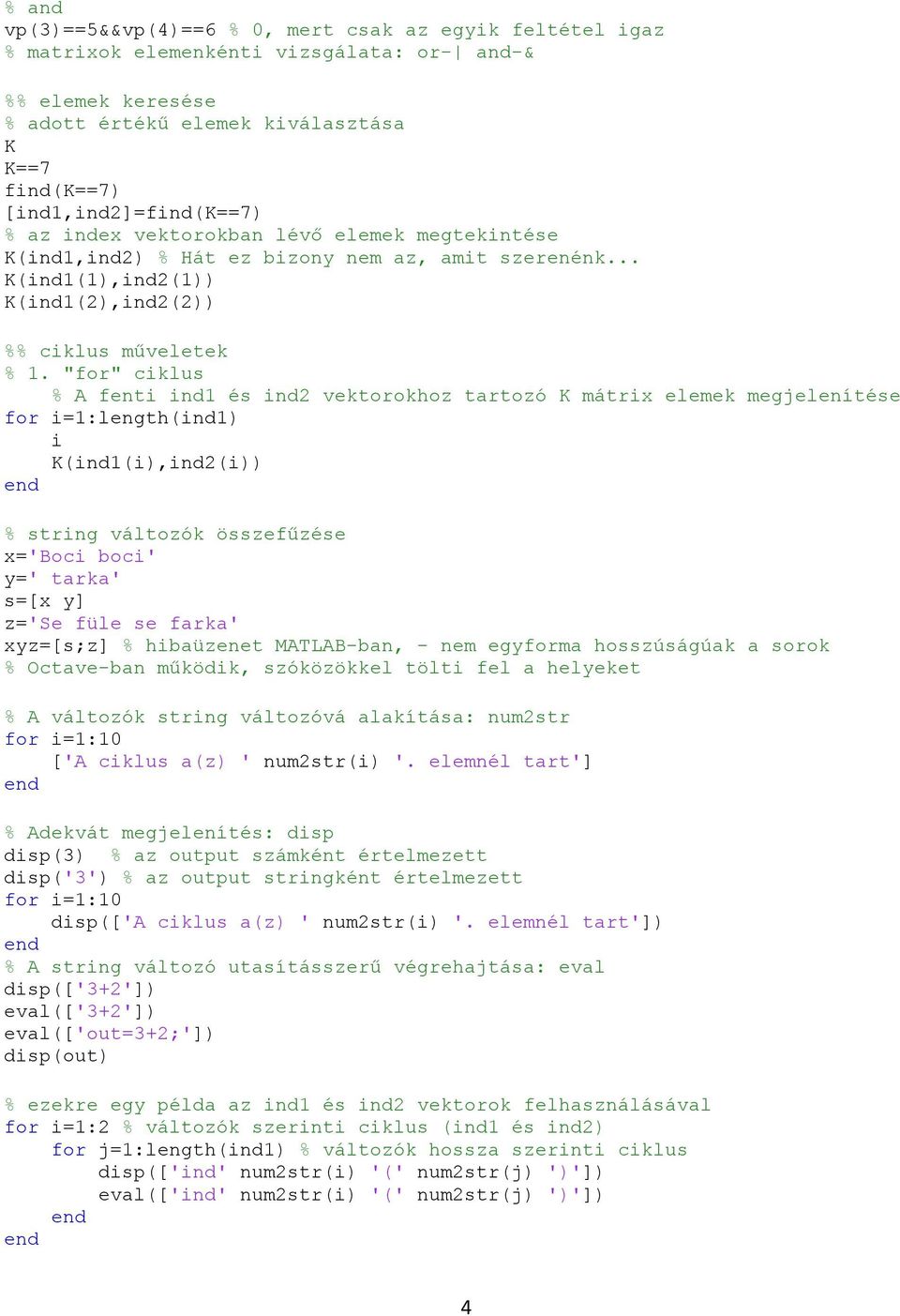 "for" ciklus % A fenti ind1 és ind2 vektorokhoz tartozó K mátrix elemek megjelenítése for i=1:length(ind1) i K(ind1(i),ind2(i)) % string változók összefűzése x='boci boci' y=' tarka' s=[x y] z='se