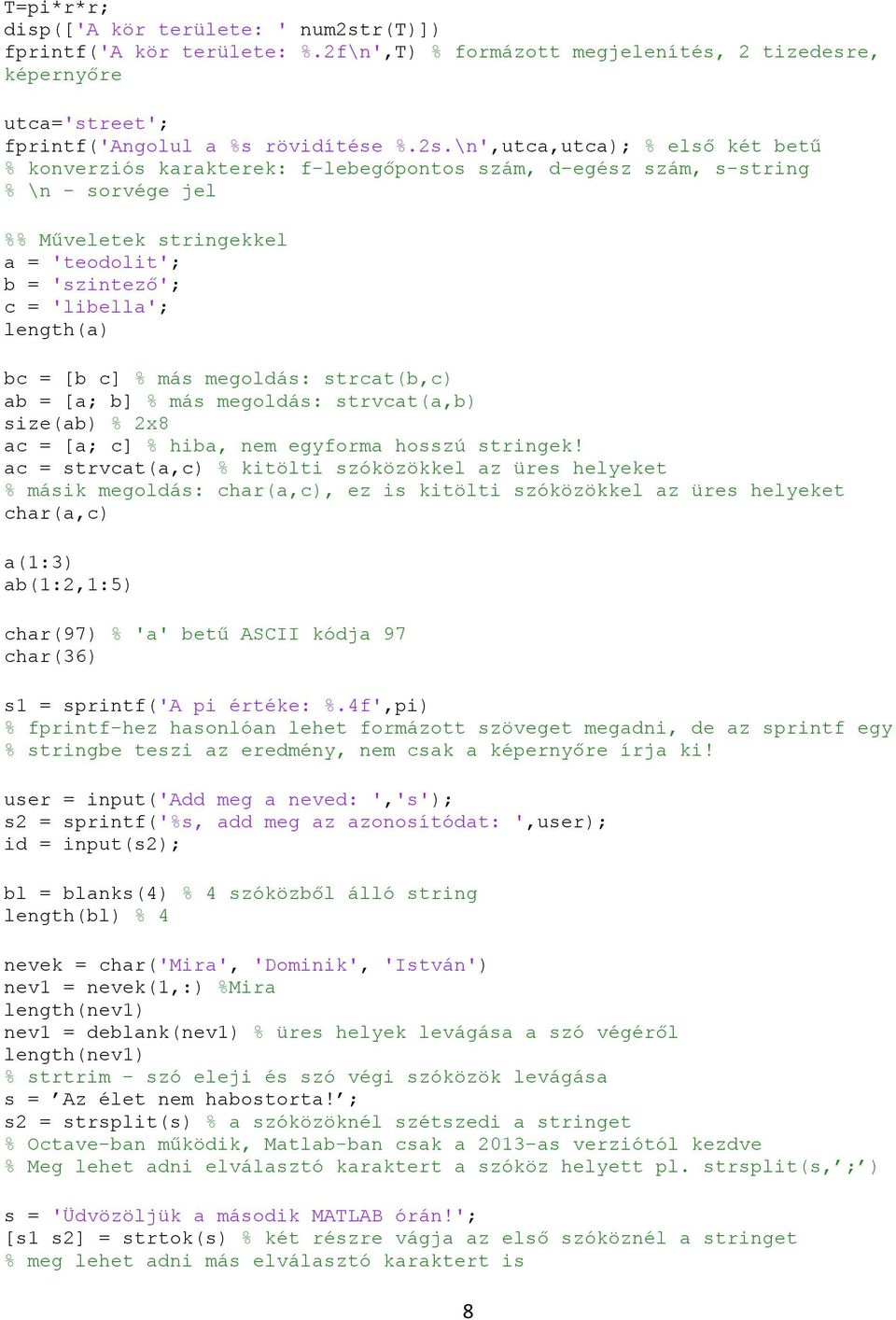 \n',utca,utca); % első két betű % konverziós karakterek: f-lebegőpontos szám, d-egész szám, s-string % \n - sorvége jel %% Műveletek stringekkel a = 'teodolit'; b = 'szintező'; c = 'libella';