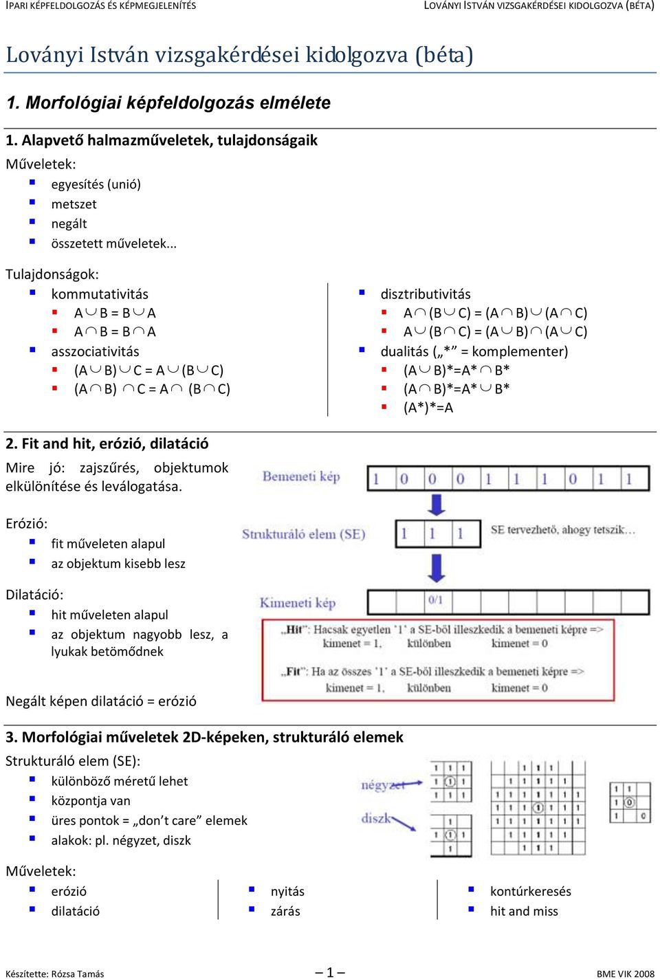 B)*=A* B* (A B)*=A* B* (A*)*=A 2. Fit and hit, erózió, dilatáció Mire jó: zajszűrés, objektumok elkülönítése és leválogatása.