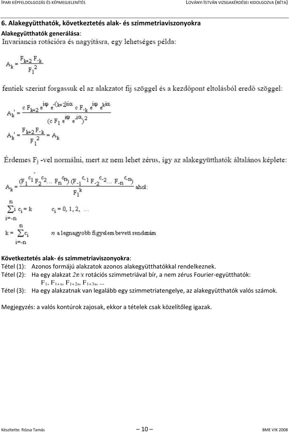 Tétel (2): Ha egy alakzat 2π/x rotációs szimmetriával bír, a nem zérus Fourier-együtthatók: F 1, F 1+x, F 1+2x, F 1+3x,.