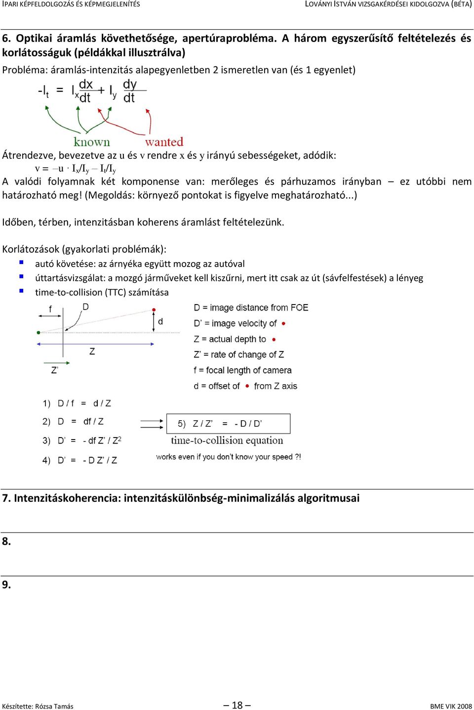 irányú sebességeket, adódik: v = u I x /I y I t /I y A valódi folyamnak két komponense van: merőleges és párhuzamos irányban ez utóbbi nem határozható meg!