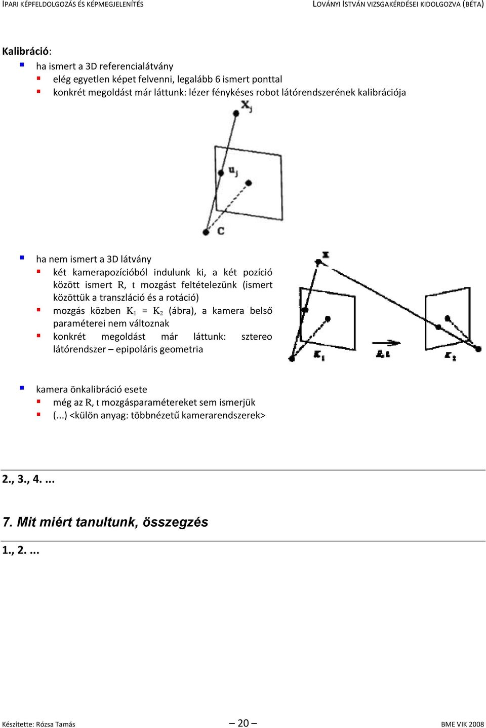 mozgás közben K 1 = K 2 (ábra), a kamera belső paraméterei nem változnak konkrét megoldást már láttunk: sztereo látórendszer epipoláris geometria kamera önkalibráció esete még