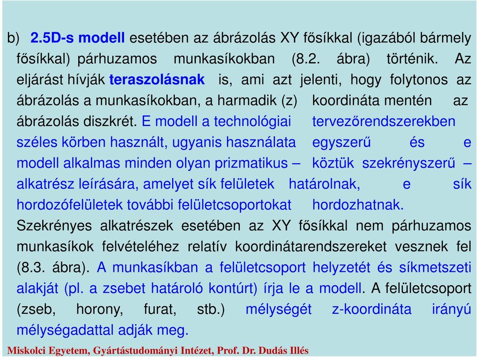 E modell a technológiai tervezőrendszerekben széles körben használt, ugyanis használata egyszerű és e modell alkalmas minden olyan prizmatikus köztük szekrényszerű alkatrész leírására, amelyet sík