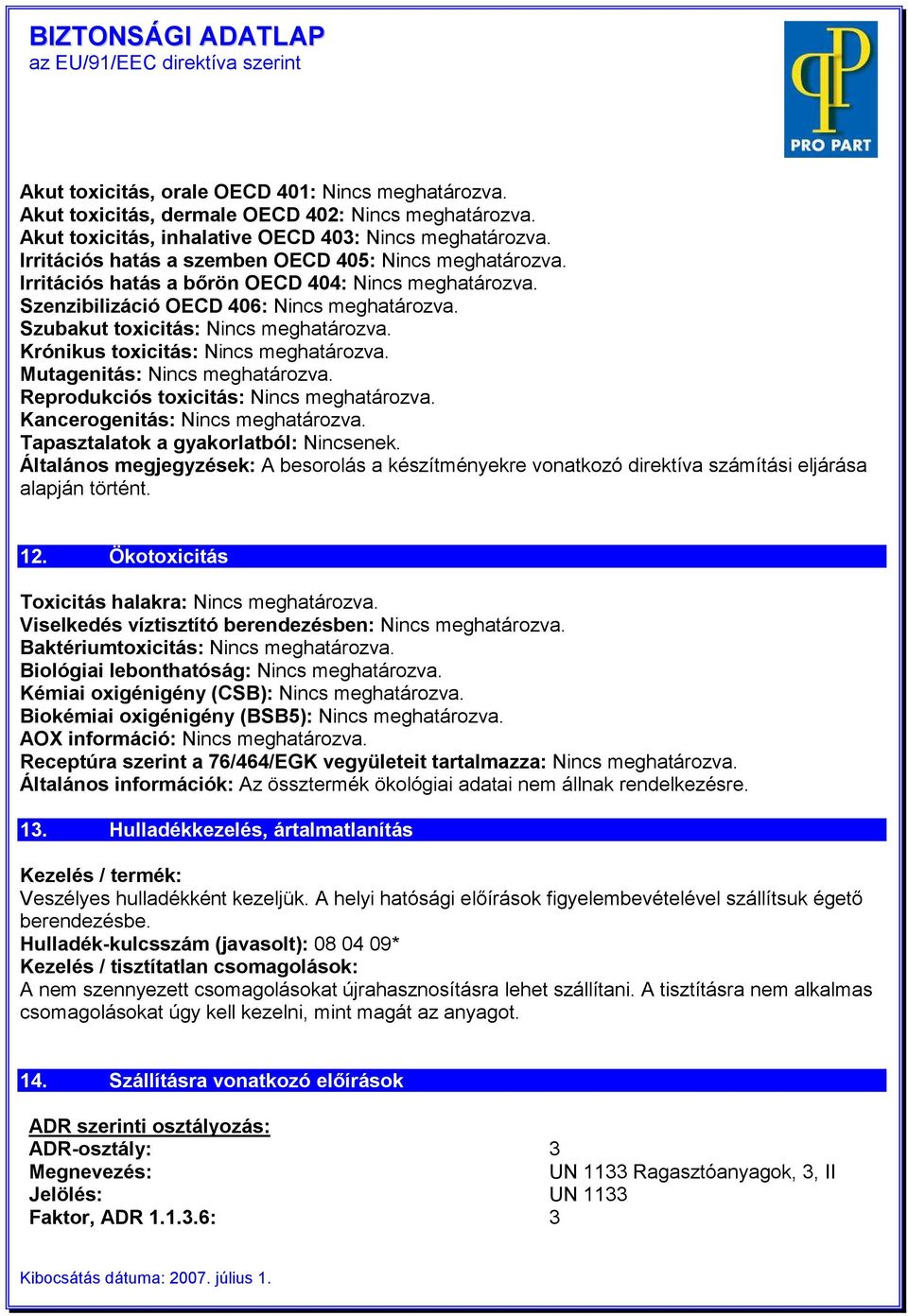 Krónikus toxicitás: Nincs meghatározva. Mutagenitás: Nincs meghatározva. Reprodukciós toxicitás: Nincs meghatározva. Kancerogenitás: Nincs meghatározva. Tapasztalatok a gyakorlatból: Nincsenek.