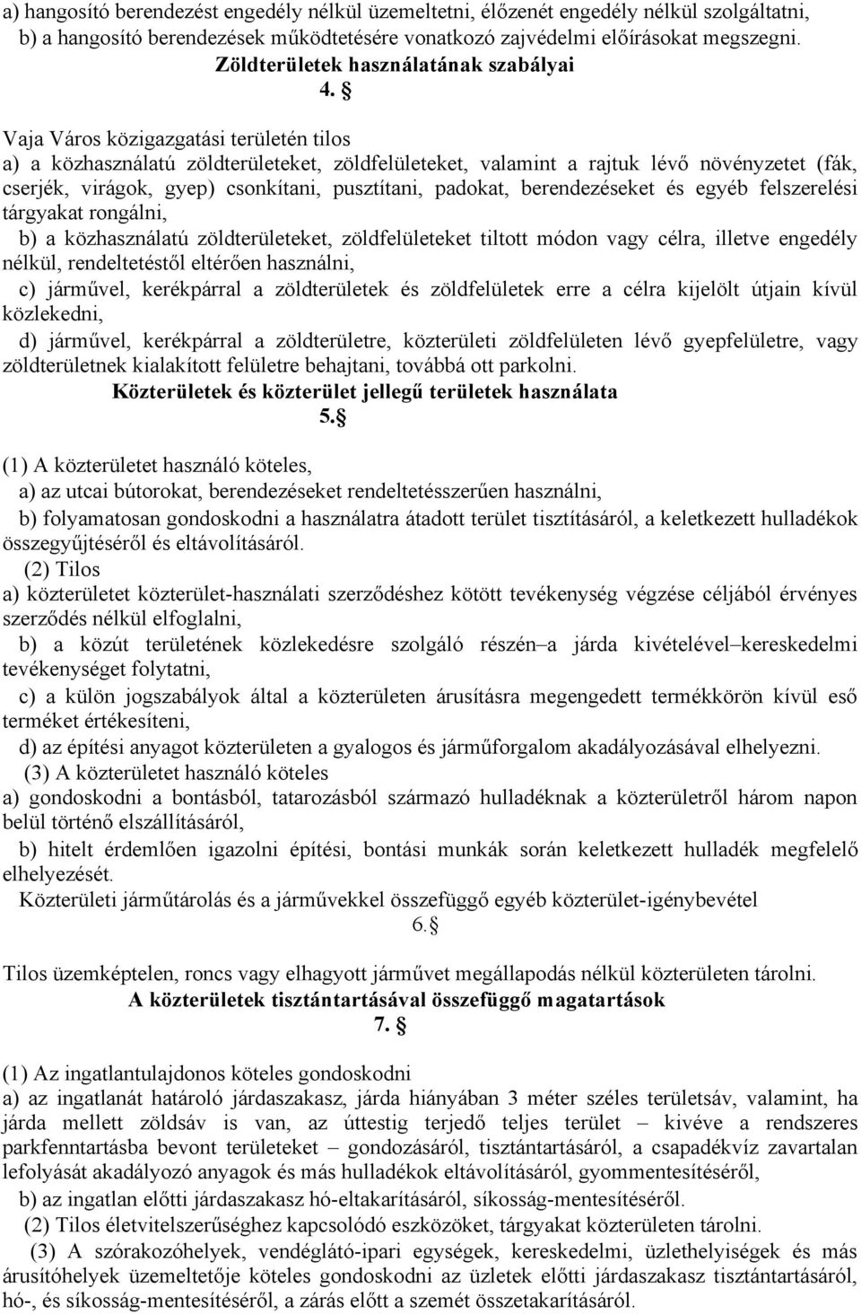 Vaja Város közigazgatási területén tilos a) a közhasználatú zöldterületeket, zöldfelületeket, valamint a rajtuk lévő növényzetet (fák, cserjék, virágok, gyep) csonkítani, pusztítani, padokat,