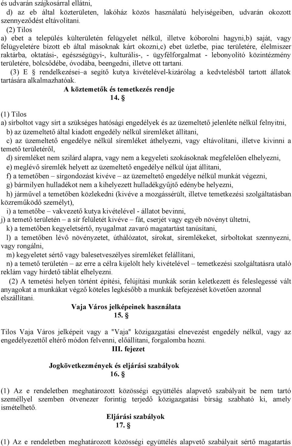 raktárba, oktatási, egészségügyi, kulturális, ügyfélforgalmat lebonyolító közintézmény területére, bölcsődébe, óvodába, beengedni, illetve ott tartani.