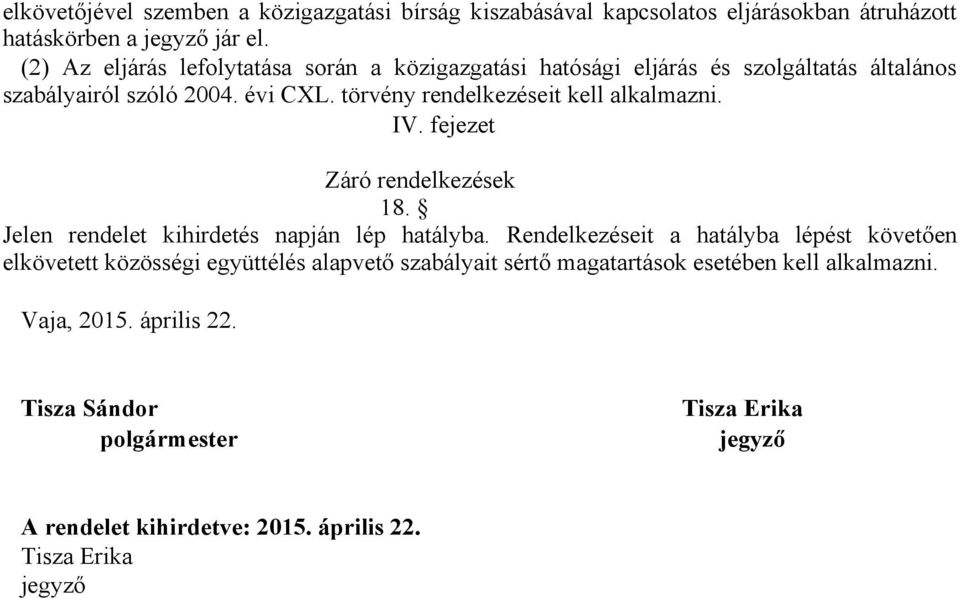 törvény rendelkezéseit kell alkalmazni. IV. fejezet Záró rendelkezések 18. Jelen rendelet kihirdetés napján lép hatályba.