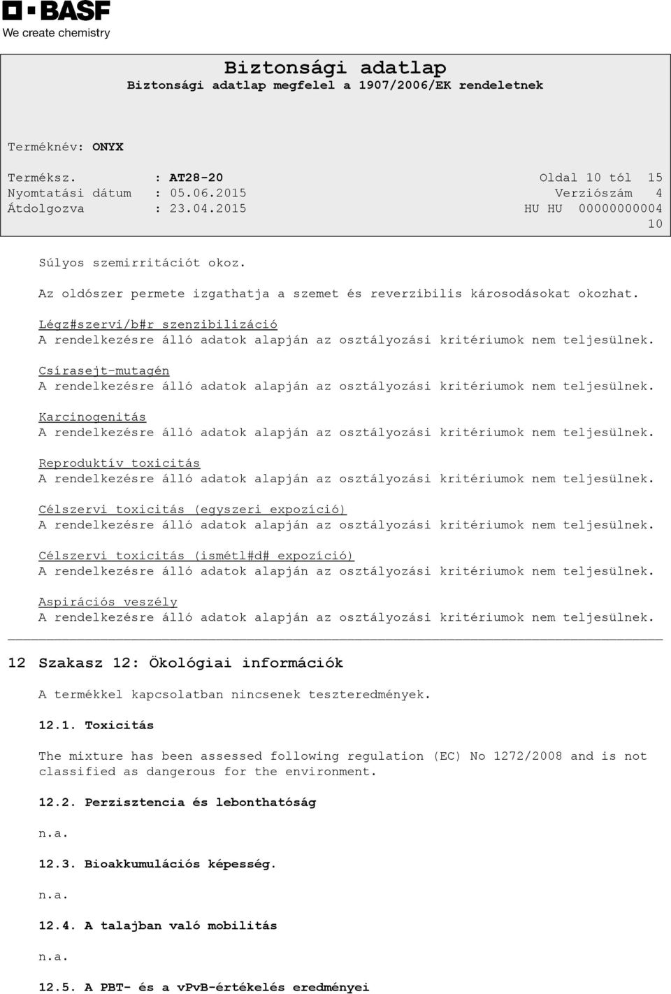 veszély 12 Szakasz 12: Ökológiai információk A termékkel kapcsolatban nincsenek teszteredmények. 12.1. Toxicitás The mixture has been assessed following regulation (EC) No 1272/2008 and is not classified as dangerous for the environment.