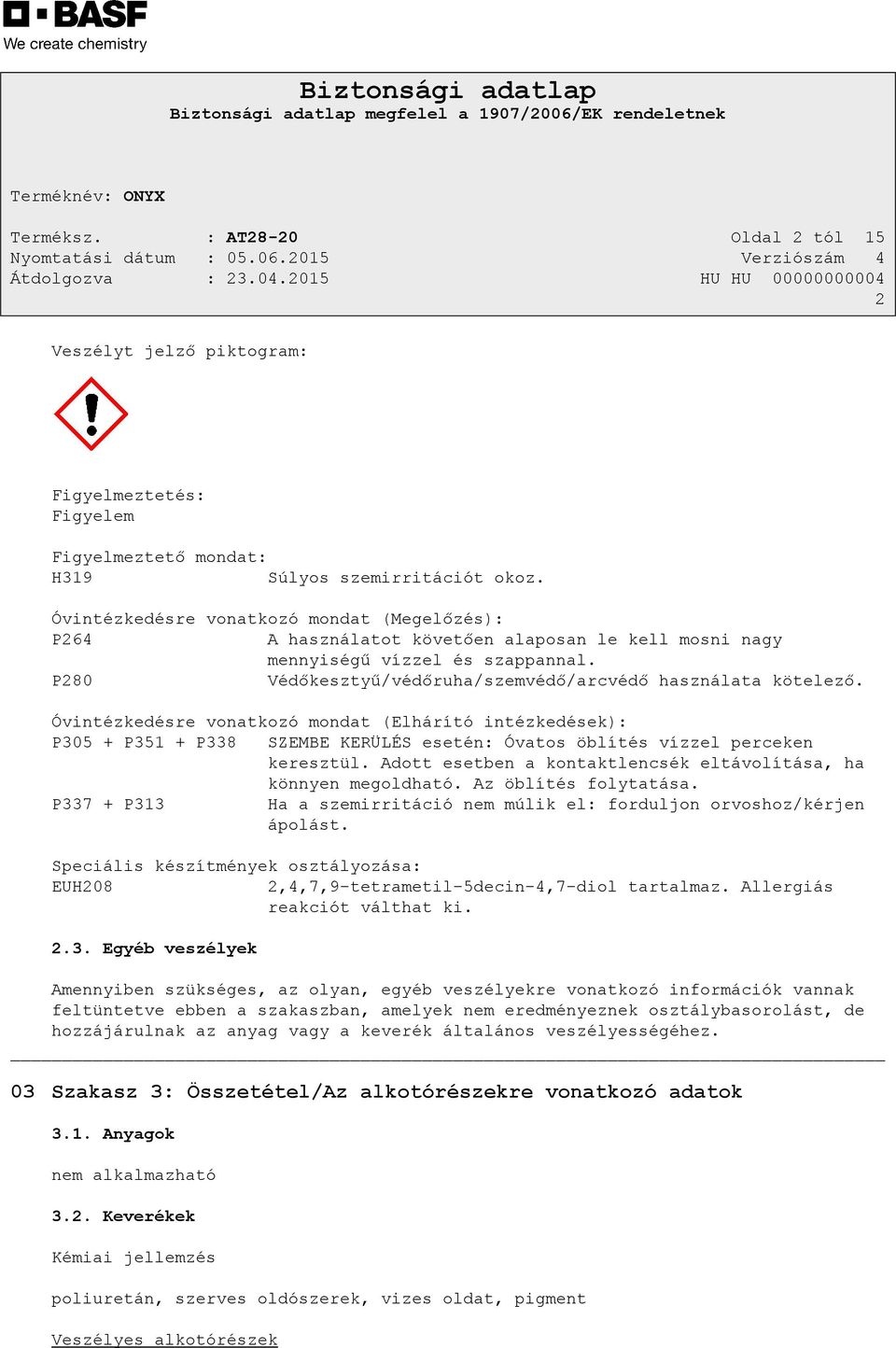 Óvintézkedésre vonatkozó mondat (Elhárító intézkedések): P305 + P351 + P338 SZEMBE KERÜLÉS esetén: Óvatos öblítés vízzel perceken keresztül.