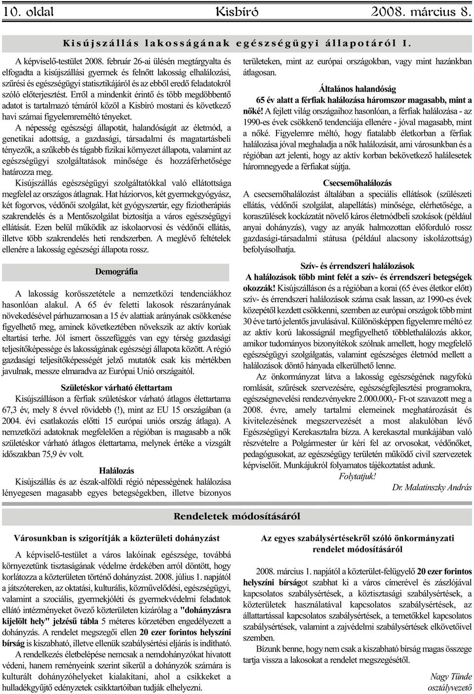 Errõl a mindenkit érintõ és több megdöbbentõ adatot is tartalmazó témáról közöl a Kisbíró mostani és következõ havi számai figyelemreméltó tényeket.