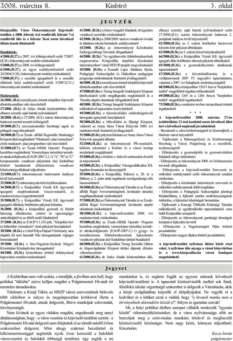 ) önkormányzati rendelet módosításáról 5/2008.(II.27.) a 2008. évi költségvetésrõl 6/2008.(II.27.) az egyes szabálysértésekrõl szóló 34/2004.(V.28.) önkormányzati rendelet módosításáról 7/2008.(II.27.) a szociális igazgatásról és a szociális ellátások helyi szabályozásáról szóló 3/2007.