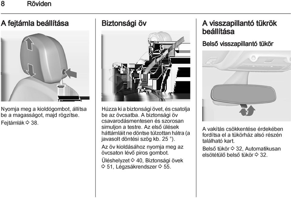 Az első ülések háttámláit ne döntse túlzottan hátra (a javasolt döntési szög kb. 25 ). Az öv kioldásához nyomja meg az övcsaton lévő piros gombot.