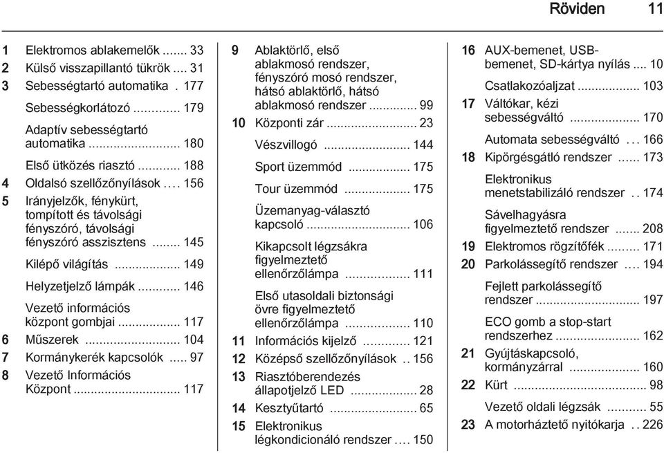 .. 146 Vezető információs központ gombjai... 117 6 Műszerek... 104 7 Kormánykerék kapcsolók... 97 8 Vezető Információs Központ.