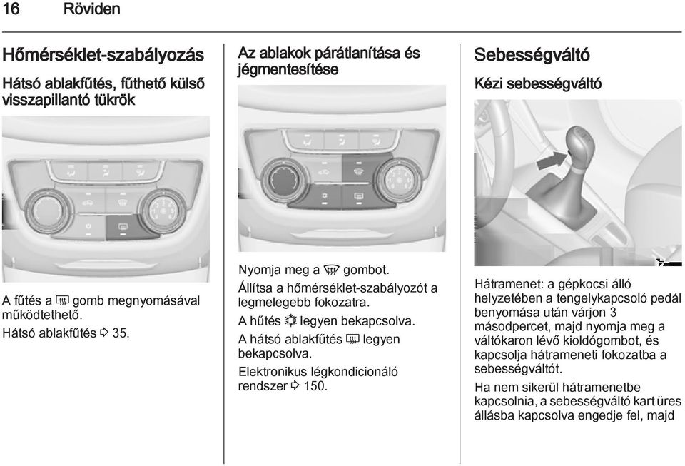 A hátsó ablakfűtés Ü legyen bekapcsolva. Elektronikus légkondicionáló rendszer 3 150.