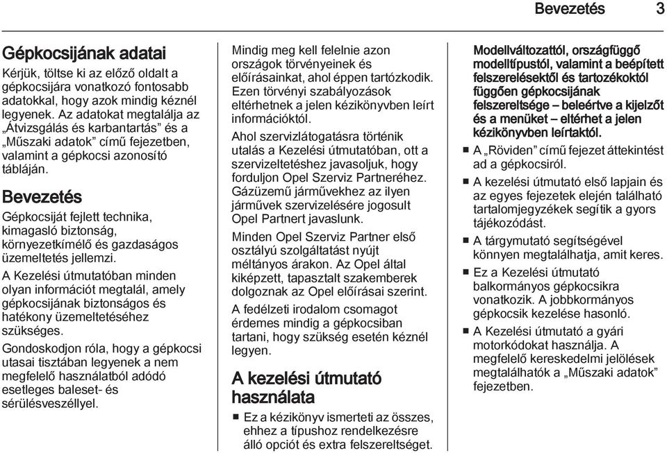 Bevezetés Gépkocsiját fejlett technika, kimagasló biztonság, környezetkímélő és gazdaságos üzemeltetés jellemzi.