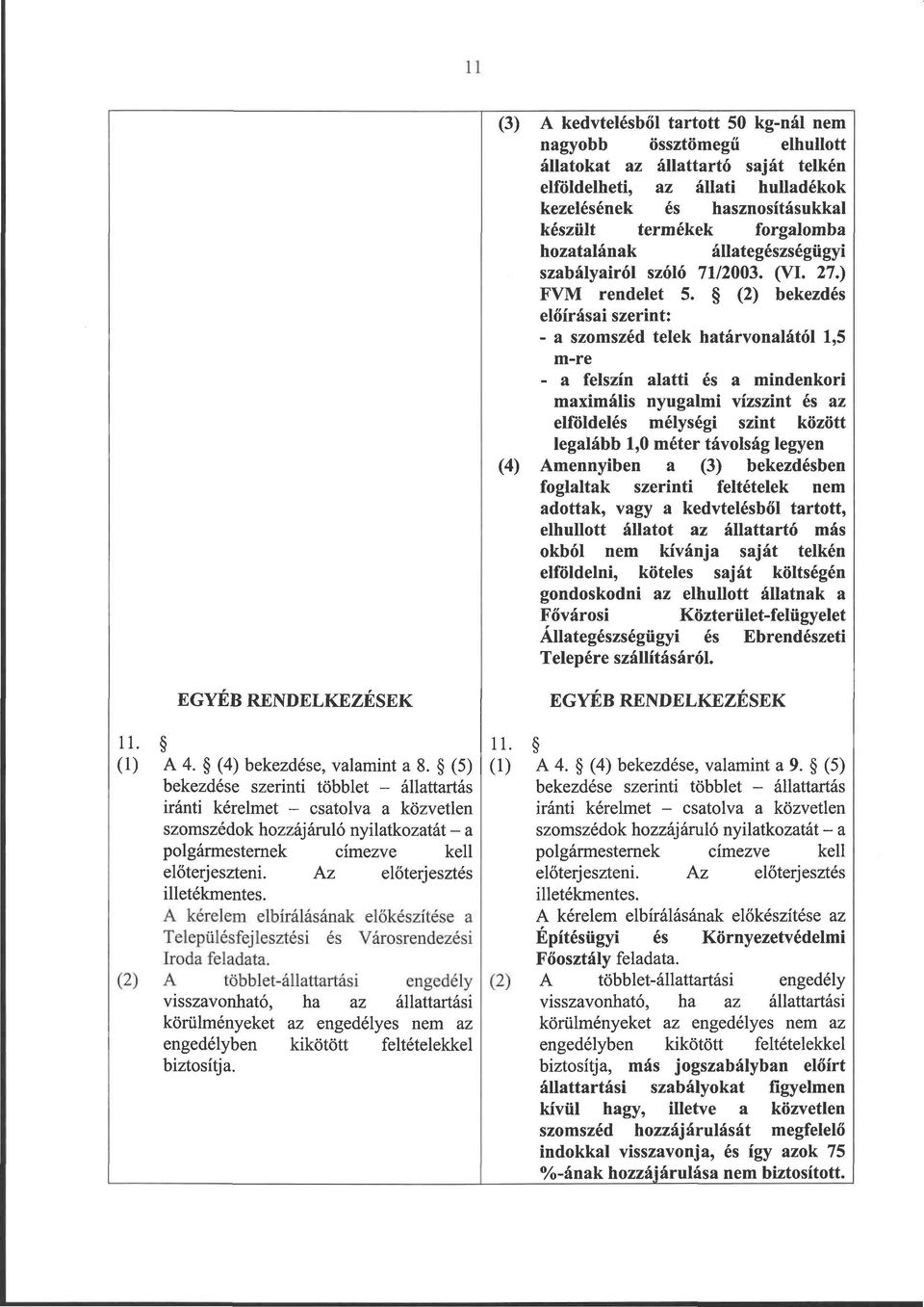 (2) bekezdés előírási szerint: - szomszéd telek htárvonlától 1,5 m-re - felszín ltti és mindenkori mximális nyuglmi vízszint és z elföldelés mélységi szint között leglább 1,0 méter távolság legyen