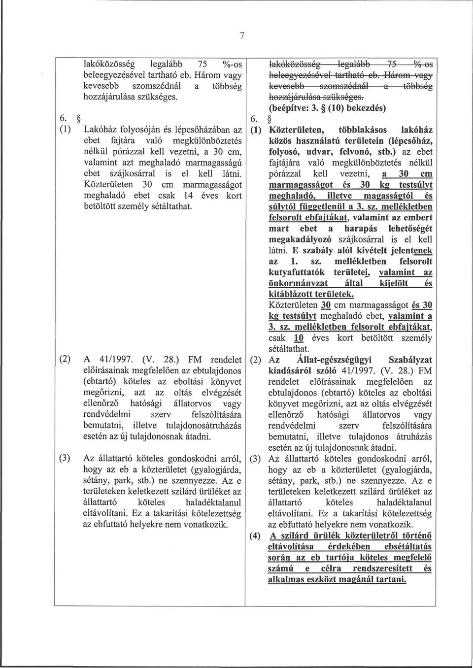 Közterületen 30 cm mrmgsságot meghldó ebet csk 14 éves kort betöltött személy sétálttht. (2) A 41/1997. (V. 28.