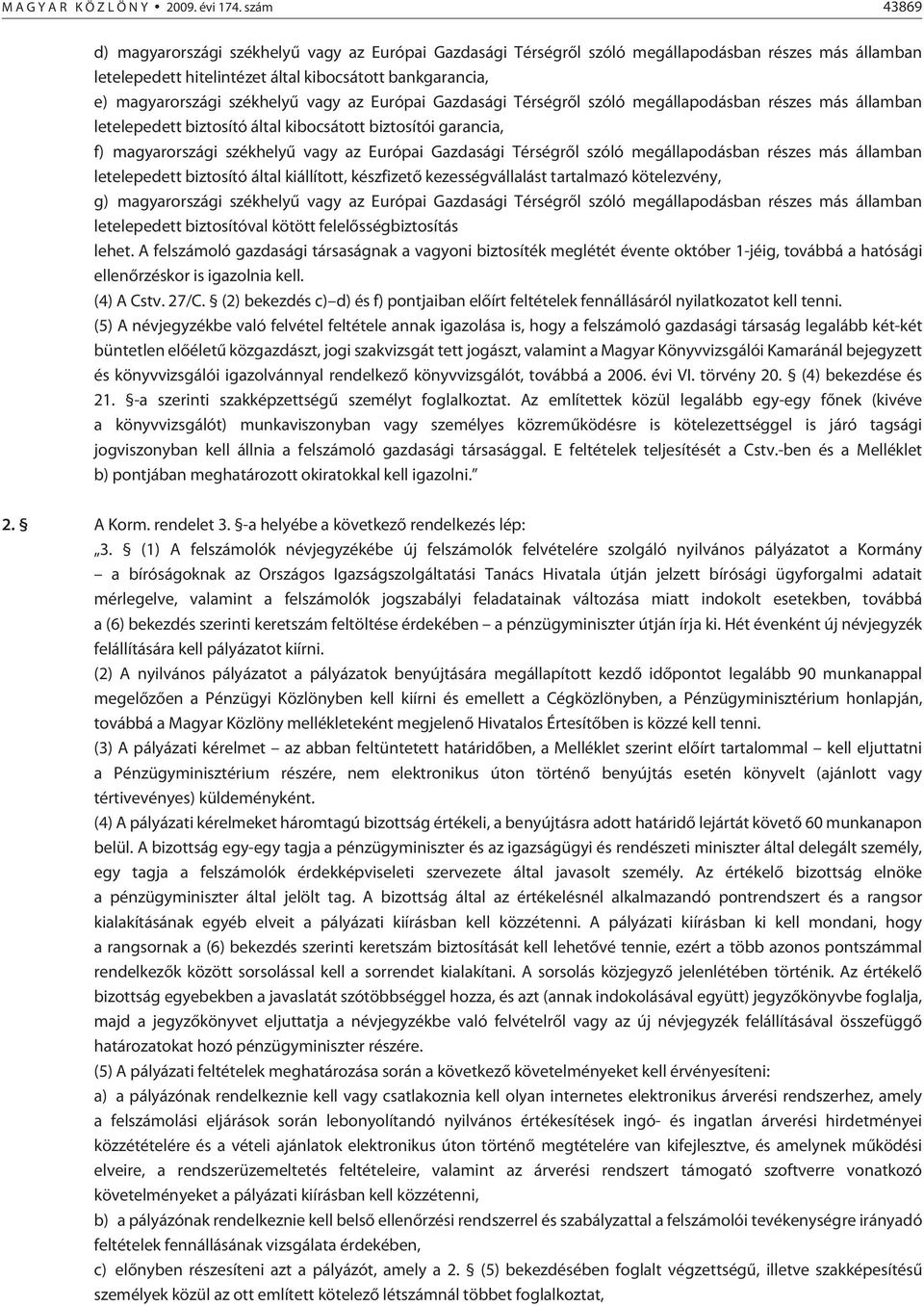 székhelyû vagy az Európai Gazdasági Térségrõl szóló megállapodásban részes más államban letelepedett biztosító által kibocsátott biztosítói garancia, f) magyarországi székhelyû vagy az Európai