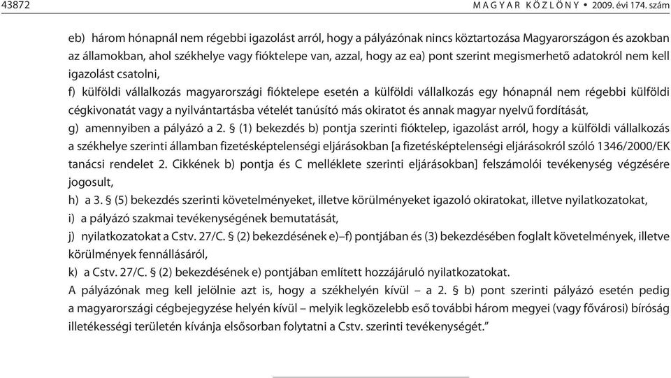 megismerhetõ adatokról nem kell igazolást csatolni, f) külföldi vállalkozás magyarországi fióktelepe esetén a külföldi vállalkozás egy hónapnál nem régebbi külföldi cégkivonatát vagy a