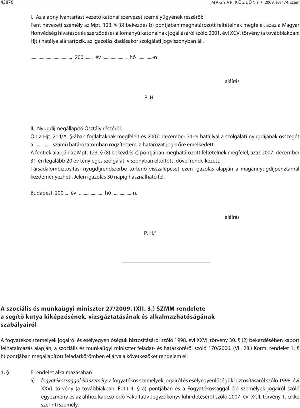 ) hatálya alá tartozik, az igazolás kiadásakor szolgálati jogviszonyban áll...., 200... év... hó...-n aláírás P. H. II. Nyugdíjmegállapító Osztály részérõl: Ön a Hjt. 214/A.