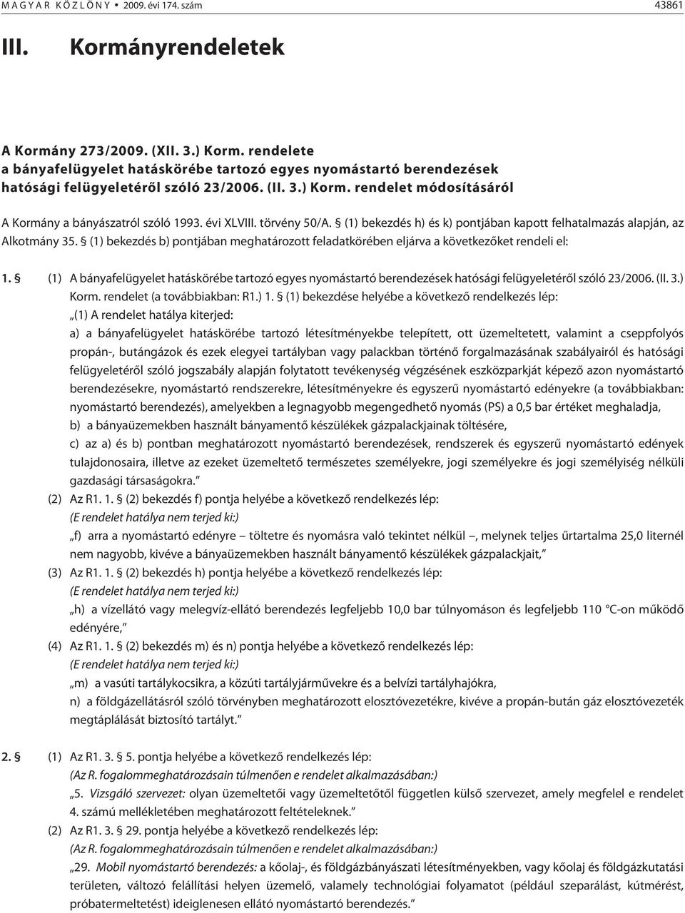 évi XLVIII. törvény 50/A. (1) bekezdés h) és k) pontjában kapott felhatalmazás alapján, az Alkotmány 35. (1) bekezdés b) pontjában meghatározott feladatkörében eljárva a következõket rendeli el: 1.