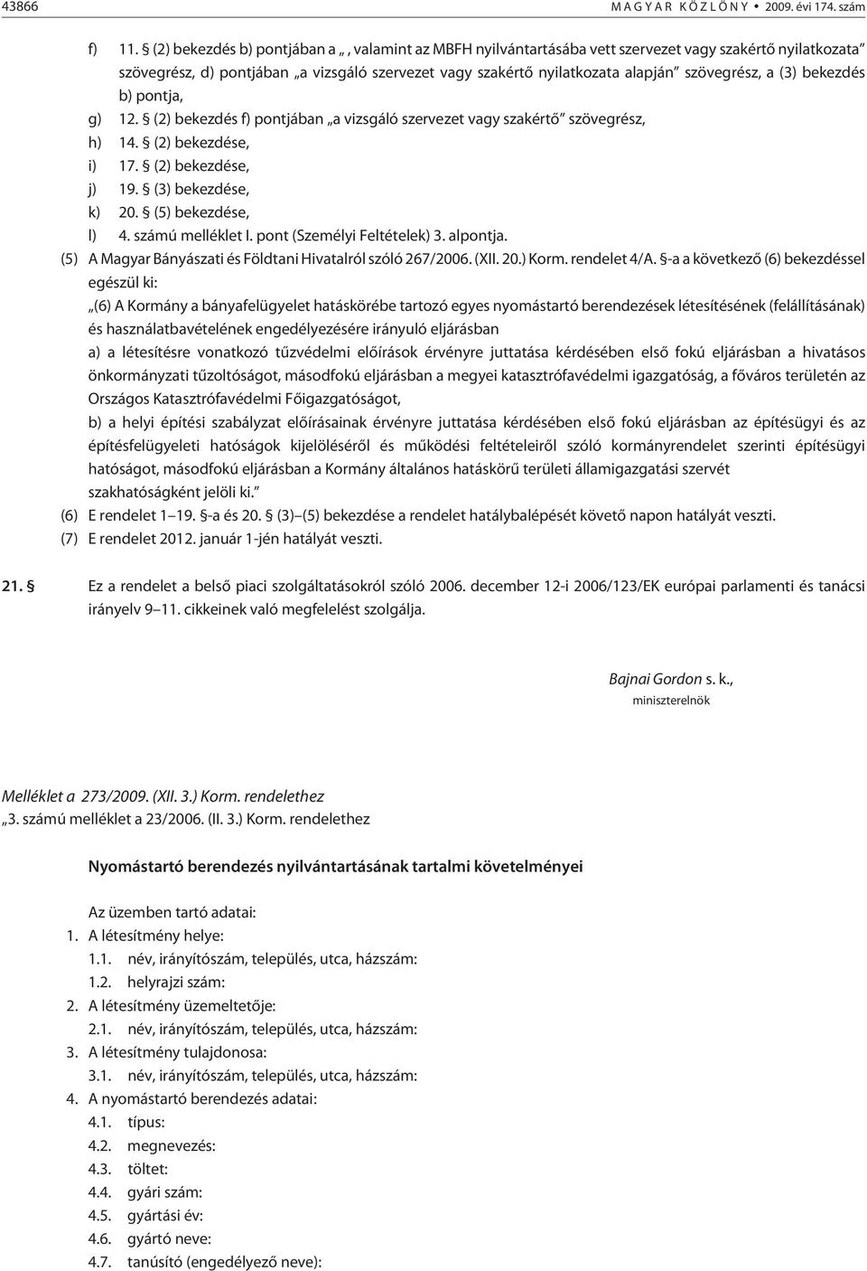 (3) bekezdés b) pontja, g) 12. (2) bekezdés f) pontjában a vizsgáló szervezet vagy szakértõ szövegrész, h) 14. (2) bekezdése, i) 17. (2) bekezdése, j) 19. (3) bekezdése, k) 20. (5) bekezdése, l) 4.