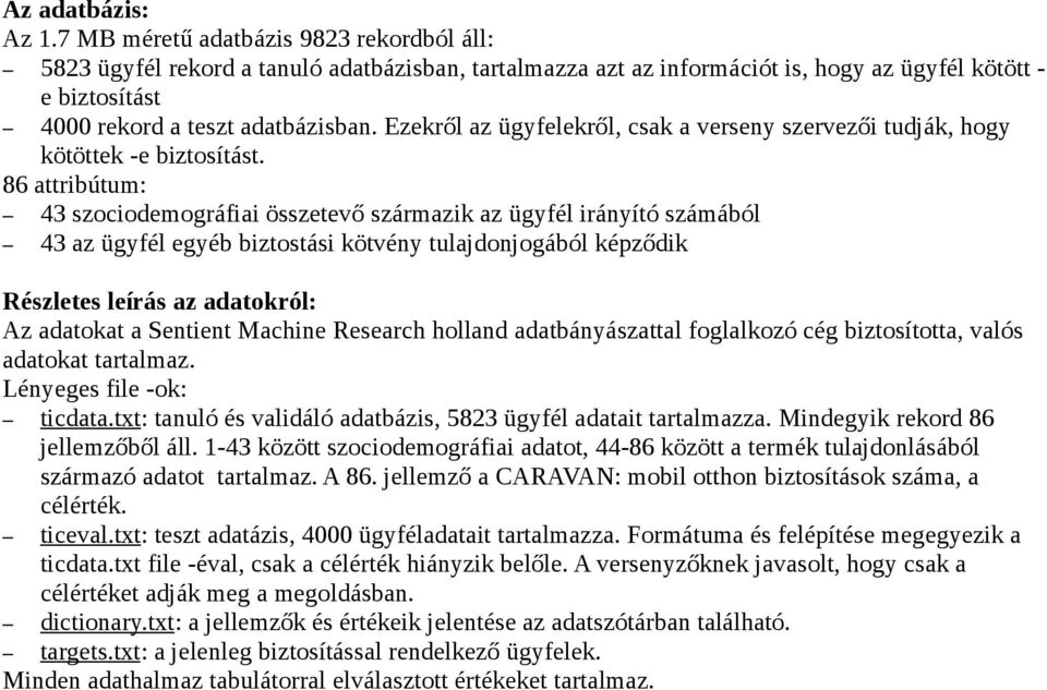 Ezekről az ügyfelekről, csak a verseny szervezői tudják, hogy kötöttek -e biztosítást.