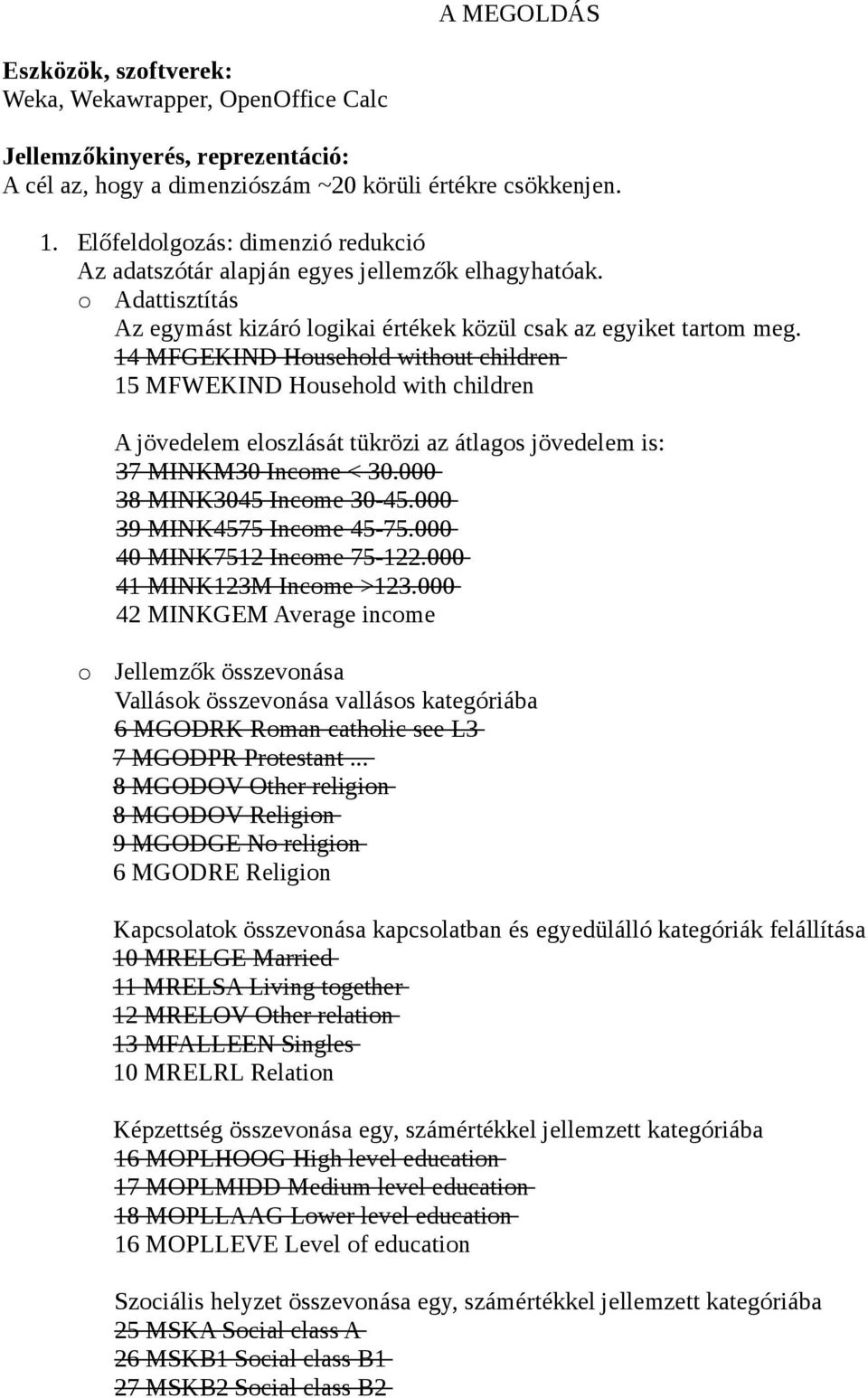 14 MFGEKIND Household without children 15 MFWEKIND Household with children A jövedelem eloszlását tükrözi az átlagos jövedelem is: 37 MINKM30 Income < 30.000 38 MINK3045 Income 30-45.