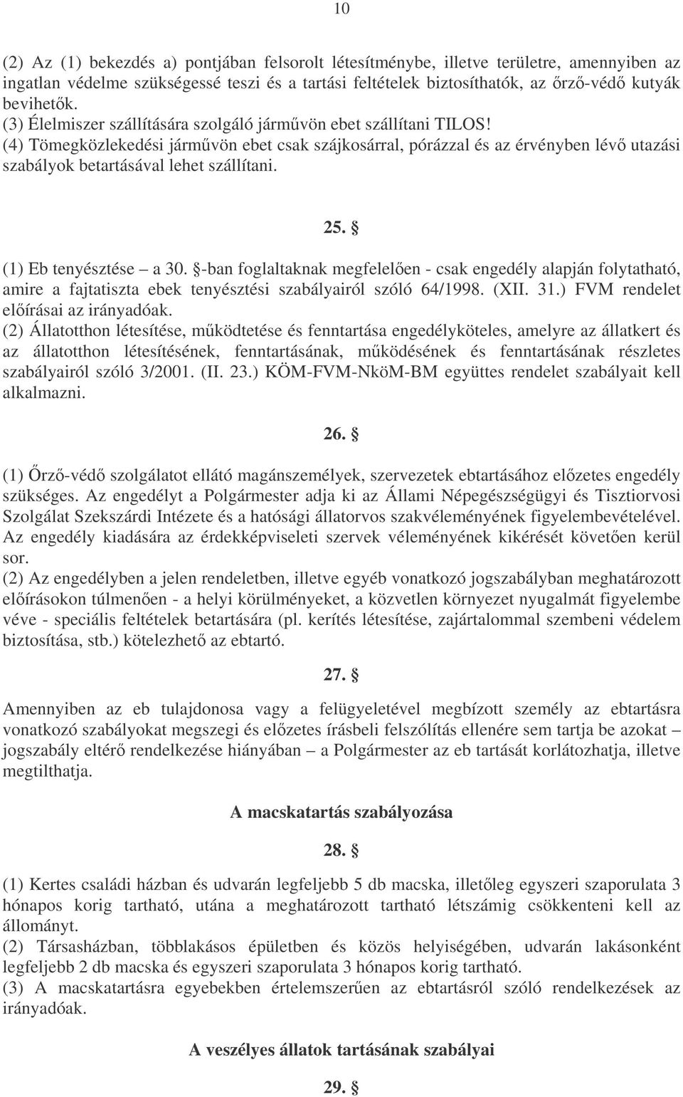 25. (1) Eb tenyésztése a 30. -ban foglaltaknak megfelelen - csak engedély alapján folytatható, amire a fajtatiszta ebek tenyésztési szabályairól szóló 64/1998. (XII. 31.