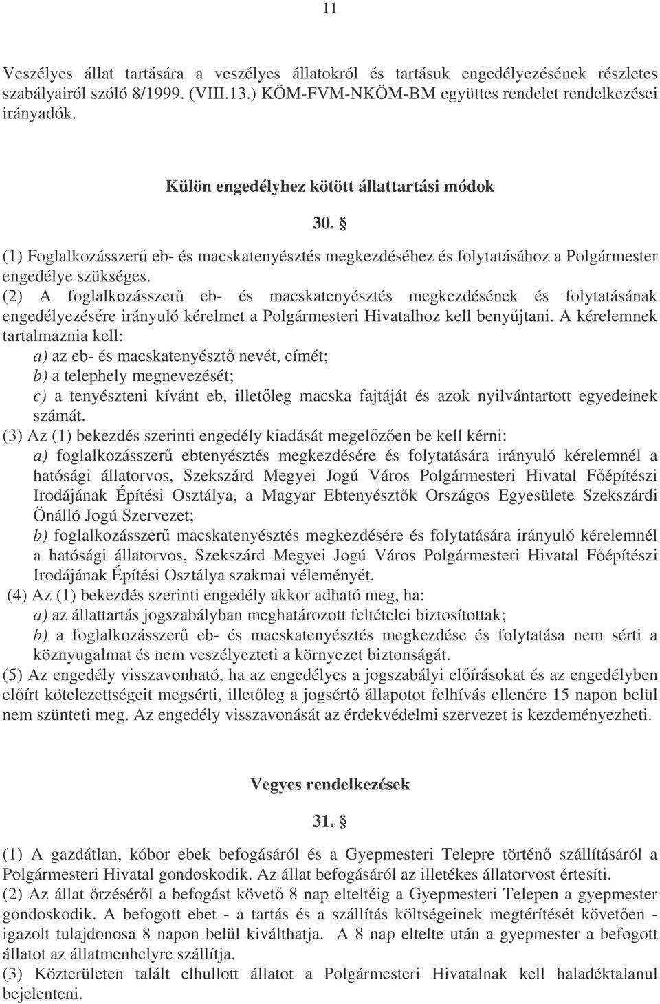 (2) A foglalkozásszer eb- és macskatenyésztés megkezdésének és folytatásának engedélyezésére irányuló kérelmet a Polgármesteri Hivatalhoz kell benyújtani.