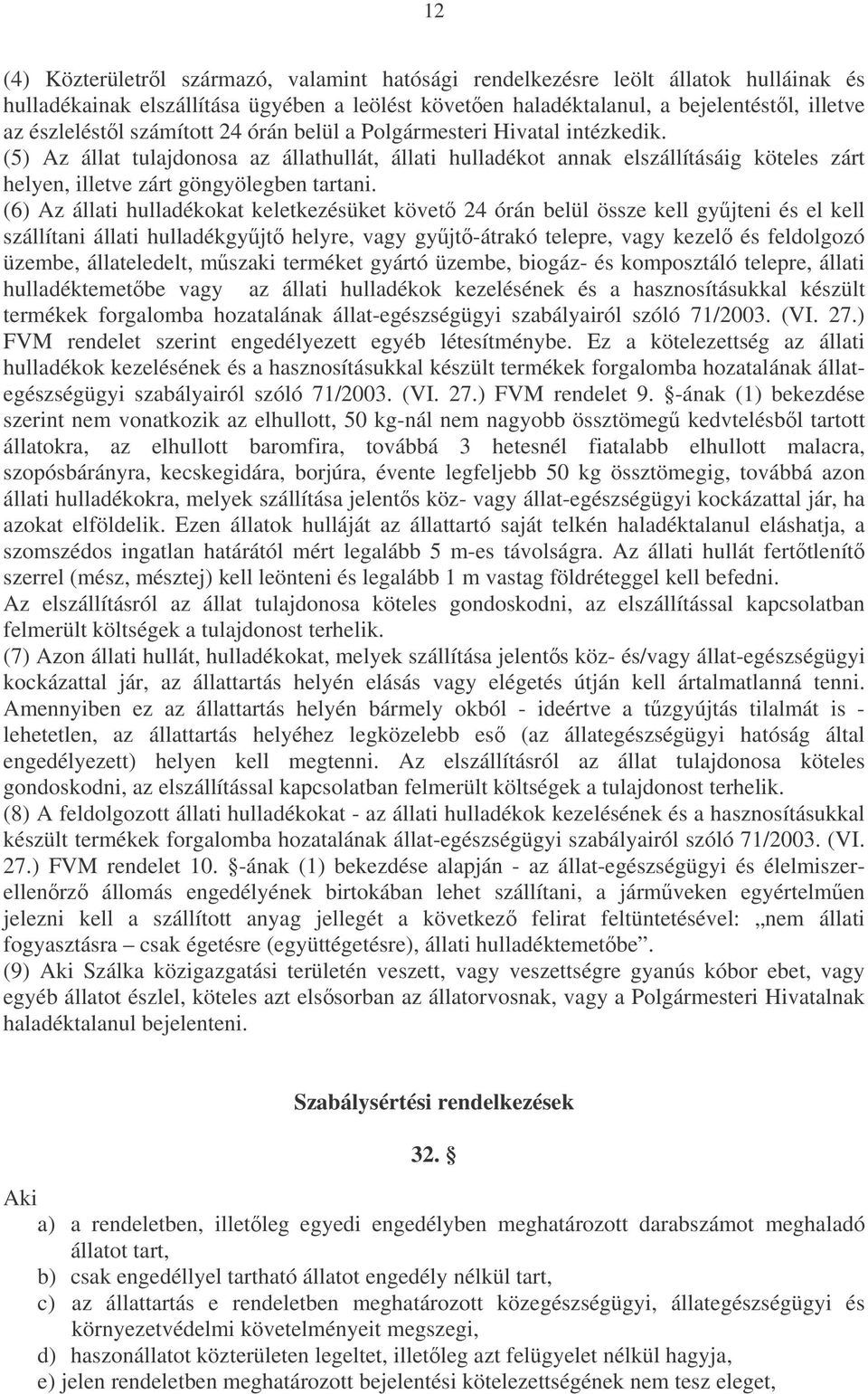 (6) Az állati hulladékokat keletkezésüket követ 24 órán belül össze kell gyjteni és el kell szállítani állati hulladékgyjt helyre, vagy gyjt-átrakó telepre, vagy kezel és feldolgozó üzembe,