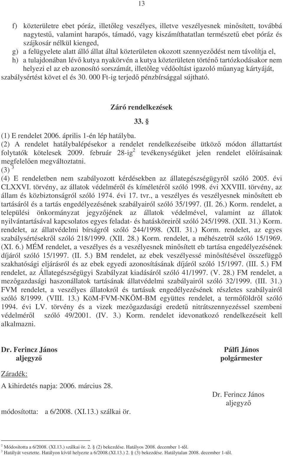 azonosító sorszámát, illetleg védoltást igazoló manyag kártyáját, szabálysértést követ el és 30. 000 Ft-ig terjed pénzbírsággal sújtható. Záró rendelkezések 33. (1) E rendelet 2006.