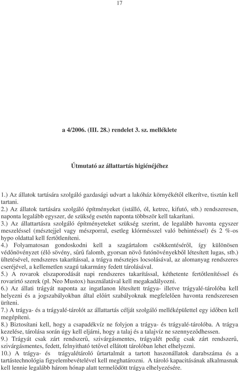 ) Az állattartásra szolgáló építményeteket szükség szerint, de legalább havonta egyszer meszeléssel (mésztejjel vagy mészporral, esetleg klórmésszel való behintéssel) és 2 %-os hypo oldattal kell