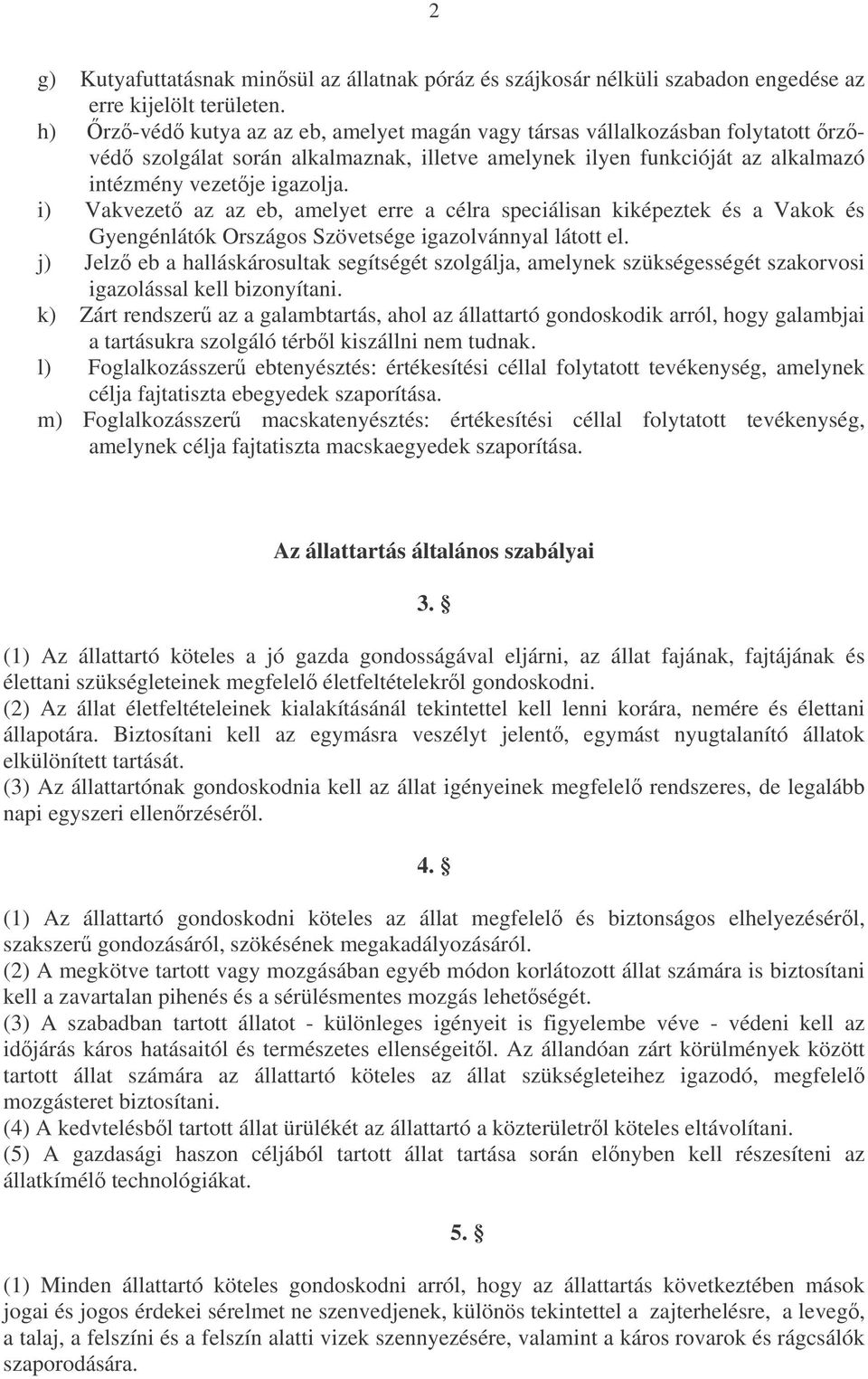 i) Vakvezet az az eb, amelyet erre a célra speciálisan kiképeztek és a Vakok és Gyengénlátók Országos Szövetsége igazolvánnyal látott el.