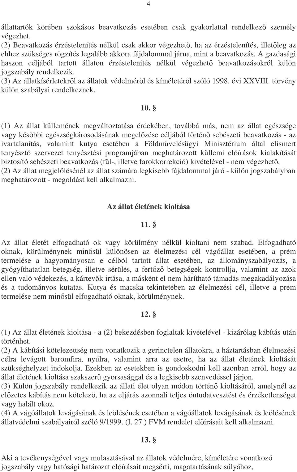 A gazdasági haszon céljából tartott állaton érzéstelenítés nélkül végezhet beavatkozásokról külön jogszabály rendelkezik. (3) Az állatkísérletekrl az állatok védelmérl és kíméletérl szóló 1998.