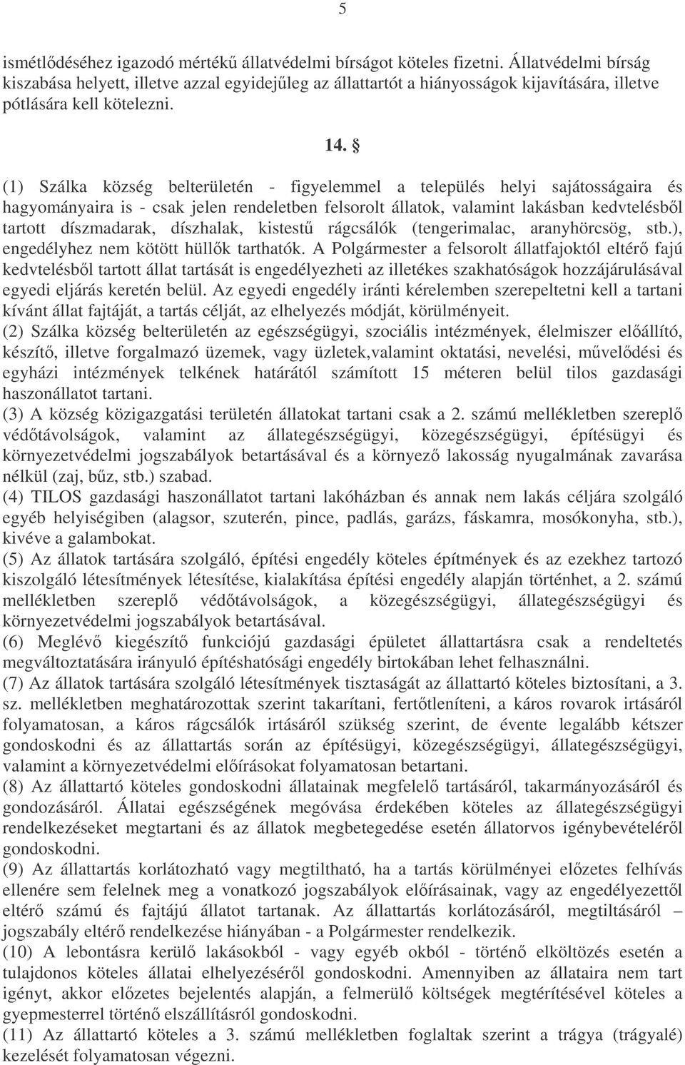 (1) Szálka község belterületén - figyelemmel a település helyi sajátosságaira és hagyományaira is - csak jelen rendeletben felsorolt állatok, valamint lakásban kedvtelésbl tartott díszmadarak,