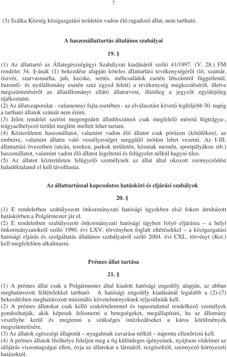 -ának (1) bekezdése alapján köteles állattartási tevékenységérl (ló, szamár, öszvér, szarvasmarha, juh, kecske, sertés, méhcsaládok esetén létszámtól függetlenül, baromfi- és nyúlállomány esetén száz